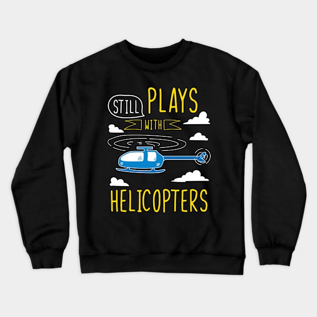 Still play with helicopters Crewneck Sweatshirt by TheBestHumorApparel